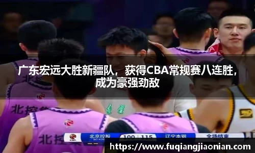 广东宏远大胜新疆队，获得CBA常规赛八连胜，成为豪强劲敌
